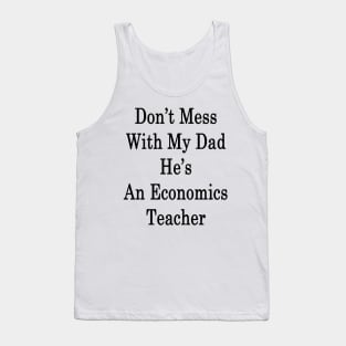 Don't Mess With My Dad He's An Economics Teacher Tank Top